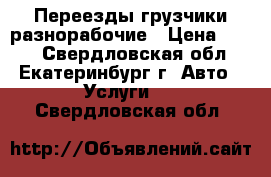 Переезды грузчики разнорабочие › Цена ­ 170 - Свердловская обл., Екатеринбург г. Авто » Услуги   . Свердловская обл.